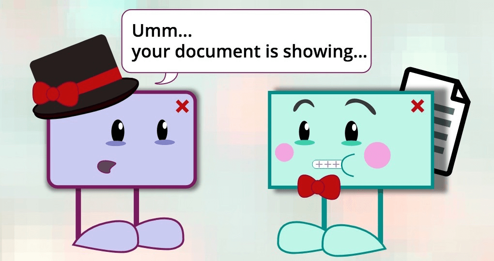 two cartoon character modal dialogs are looking at each other. the one on the left says to the one on the right 'umm... your document is showing...'  the modal dialog on the right has a document (piece of paper) sticking out from behind its back. it looks embarrassed.